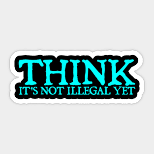 Sarcasm Think It's Not Illegal Yet Tee Sticker